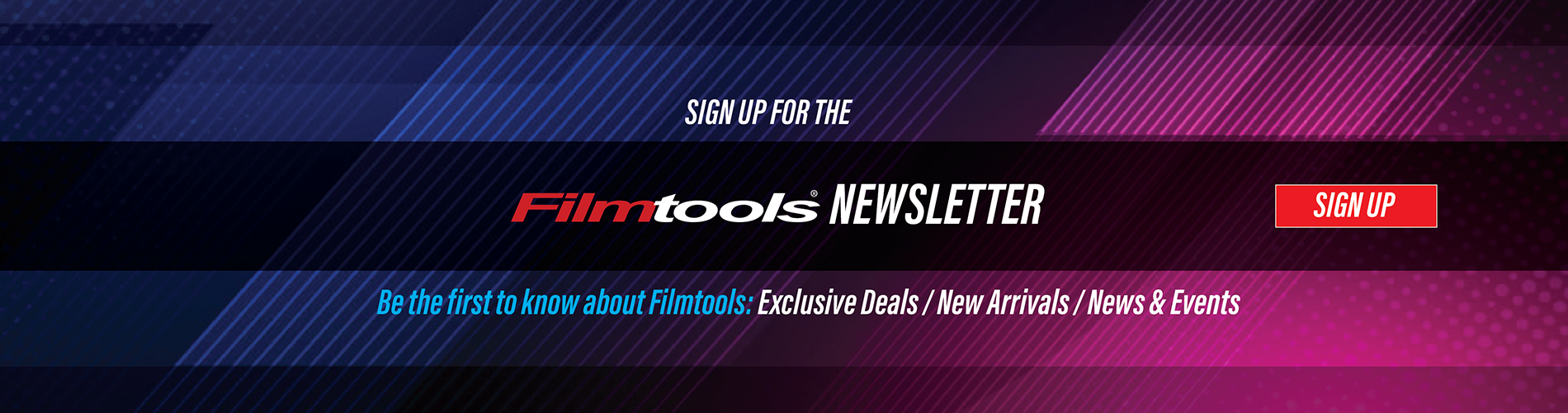 sign up for the Filmtools newsletter to get weekly updates on new products, deals and events
